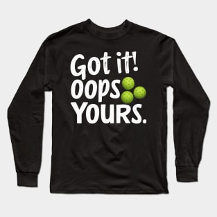 Got It Oops Yours Funny Pickleball Lovers humorous playfully Long Sleeve T-Shirt